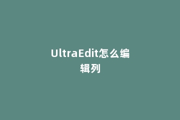 UltraEdit怎么编辑列