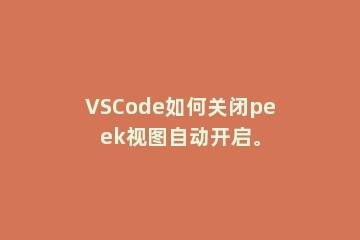 VSCode如何关闭peek视图自动开启。