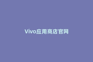 Vivo应用商店官网