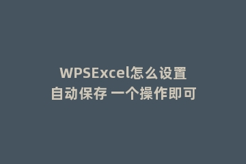 WPSExcel怎么设置自动保存 一个操作即可