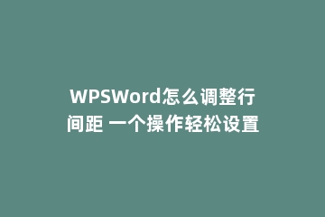 WPSWord怎么调整行间距 一个操作轻松设置
