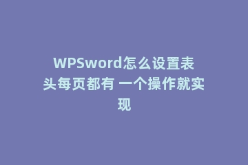 WPSword怎么设置表头每页都有 一个操作就实现