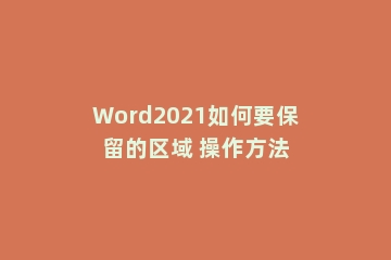Word2021如何要保留的区域 操作方法