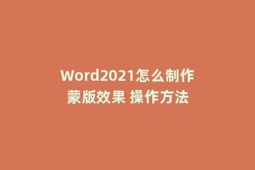 Word2021怎么制作蒙版效果 操作方法