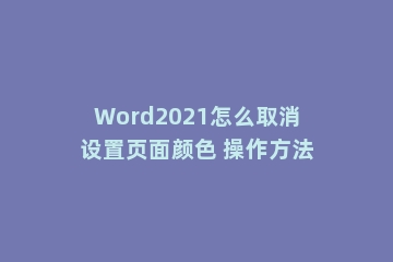 Word2021怎么取消设置页面颜色 操作方法