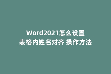 Word2021怎么设置表格内姓名对齐 操作方法