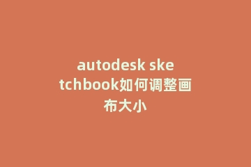 autodesk sketchbook如何调整画布大小