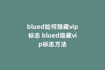 blued如何隐藏vip标志 blued隐藏vip标志方法