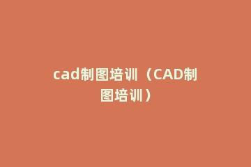 cad制图培训（CAD制图培训）