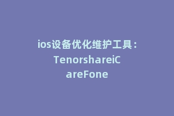 ios设备优化维护工具：TenorshareiCareFone