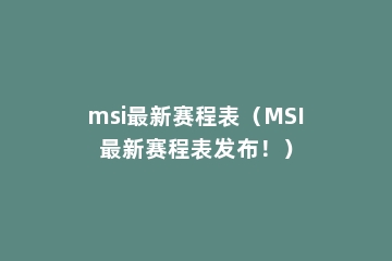 msi最新赛程表（MSI最新赛程表发布！）