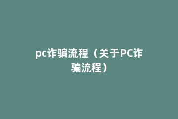 pc诈骗流程（关于PC诈骗流程）