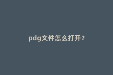 pdg文件怎么打开？
