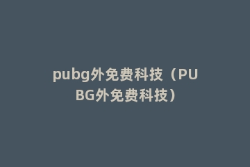 pubg外免费科技（PUBG外免费科技）