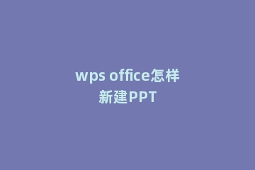 wps office怎样新建PPT