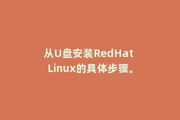 从U盘安装RedHat Linux的具体步骤。