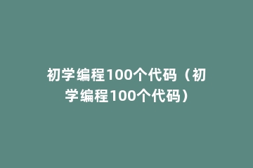 初学编程100个代码（初学编程100个代码）