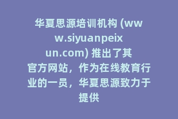 华夏思源培训机构 (www.siyuanpeixun.com) 推出了其官方网站，作为在线教育行业的一员，华夏思源致力于提供