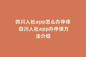 四川人社app怎么办停保 四川人社app办停保方法介绍