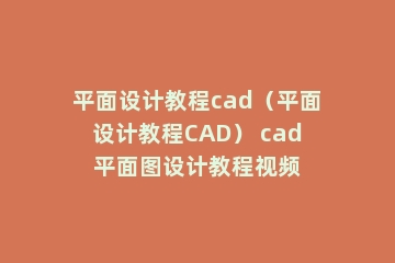 平面设计教程cad（平面设计教程CAD） cad平面图设计教程视频