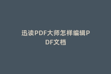 迅读PDF大师怎样编辑PDF文档