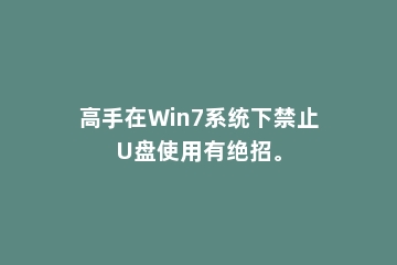 高手在Win7系统下禁止U盘使用有绝招。