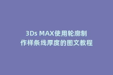 3Ds MAX使用轮廓制作样条线厚度的图文教程