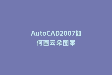 AutoCAD2007如何画云朵图案
