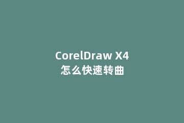 CorelDraw X4怎么快速转曲