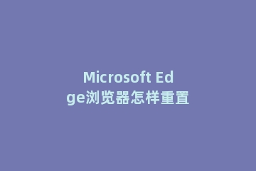 Microsoft Edge浏览器怎样重置