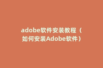 adobe软件安装教程（如何安装Adobe软件）