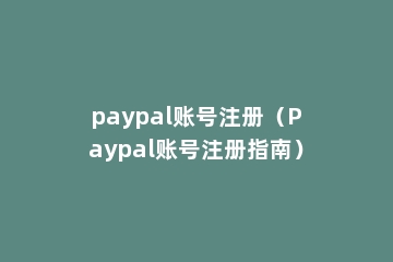 paypal账号注册（Paypal账号注册指南）