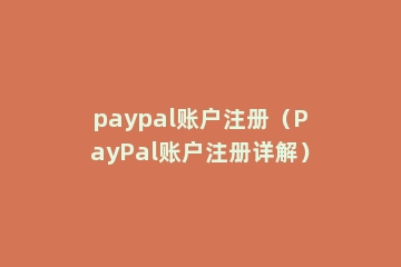 paypal账户注册（PayPal账户注册详解）