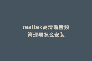 realtek高清晰音频管理器怎么安装