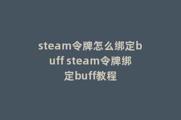 steam令牌怎么绑定buff steam令牌绑定buff教程