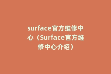 surface官方维修中心（Surface官方维修中心介绍）