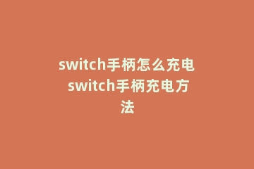 switch手柄怎么充电 switch手柄充电方法