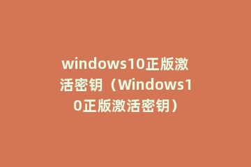 windows10正版激活密钥（Windows10正版激活密钥）