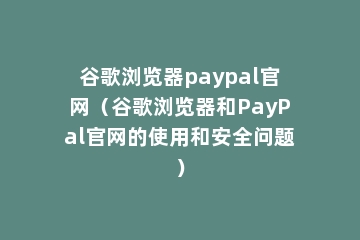 谷歌浏览器paypal官网（谷歌浏览器和PayPal官网的使用和安全问题）