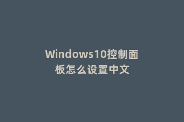 Windows10控制面板怎么设置中文
