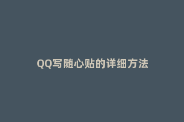 QQ写随心贴的详细方法 QQ的随心贴怎么写