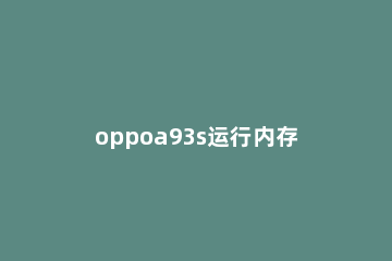 oppoa93s运行内存多大 oppoA93运行内存