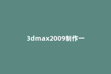 3dmax2009制作一个时钟的操作教程 3dmax时钟动画制作步骤