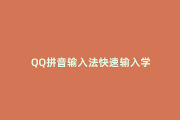 QQ拼音输入法快速输入学生姓名的操作步骤 QQ拼音输入法
