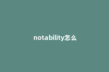 notability怎么归档笔记 notability怎么给笔记归档