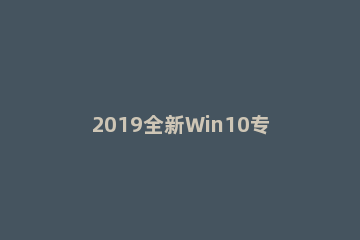 2019全新Win10专业版激活密钥大全（免费版） windows10专业版激活密钥2019